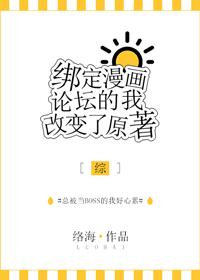 绑定漫画论坛的我改变了原著(综) 绑定漫画论坛的我改变了原著(综)