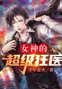 女神的超级狂医txt百度 女神的超级狂医txt百度