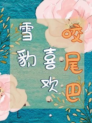 雪豹喜欢咬尾巴车在第几章