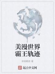 美漫世界霸王轨迹TXT 美漫世界霸王轨迹TXT