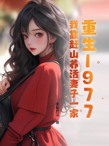 重生1977我靠赶山养活妻子一家人 重生1977我靠赶山养活妻子一家人