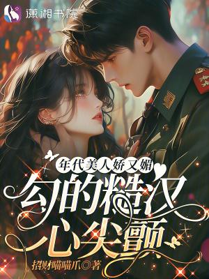 年代文娇媚勾人女主 年代文娇媚勾人女主