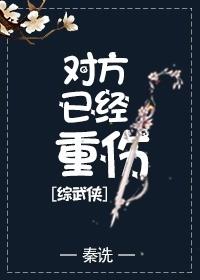 对方已经重伤[综武侠 对方已经重伤[综武侠