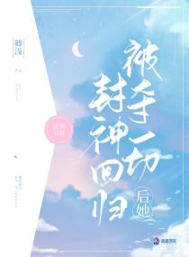 被夺一切后她封神回归漫画 被夺一切后她封神回归漫画