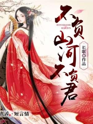 不负山河不负君免费阅读 不负山河不负君免费阅读