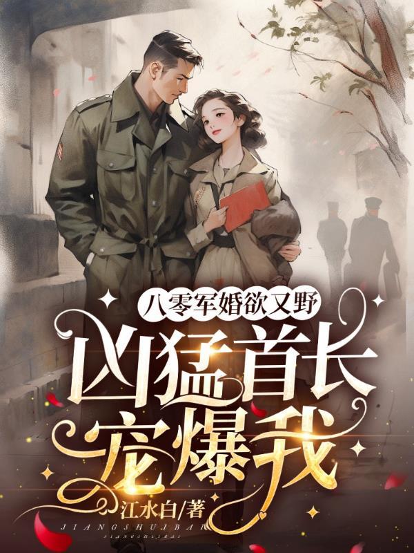 凶猛首长宠爆我 作者江水白 凶猛首长宠爆我 作者江水白